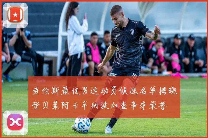 劳伦斯最佳男运动员候选名单揭晓登贝莱阿卡辛纳波加查争夺荣誉