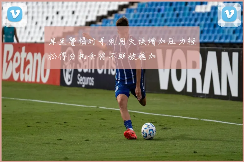 库里警惕对手利用失误增加压力轻松得分机会将不断被施加
